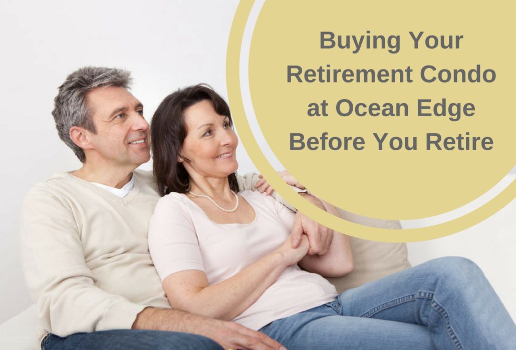 Buying Your Retirement Condo at Ocean Edge Before You Retire